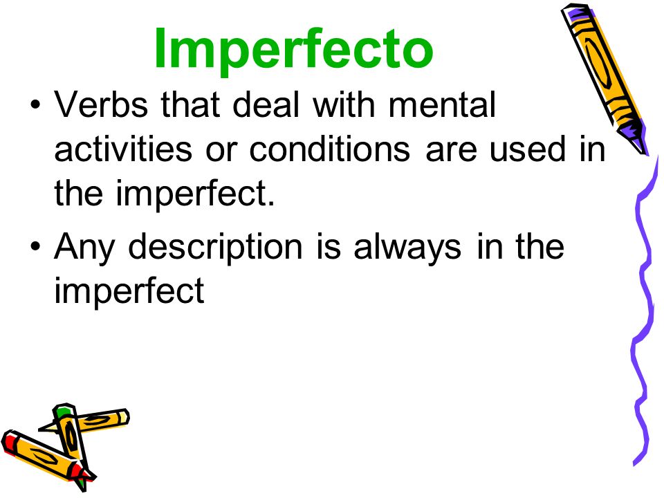 Imperfecto Verbs that deal with mental activities or conditions are used in the imperfect.