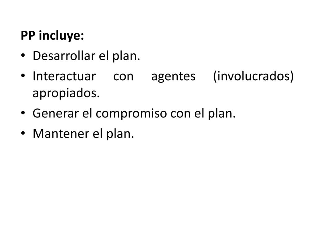 PP incluye: Desarrollar el plan. Interactuar con agentes (involucrados) apropiados. Generar el compromiso con el plan.