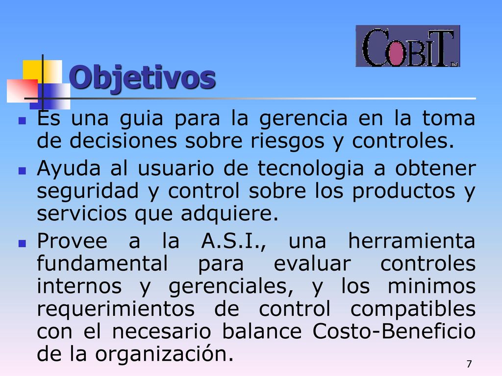 Objetivos Es una guia para la gerencia en la toma de decisiones sobre riesgos y controles.