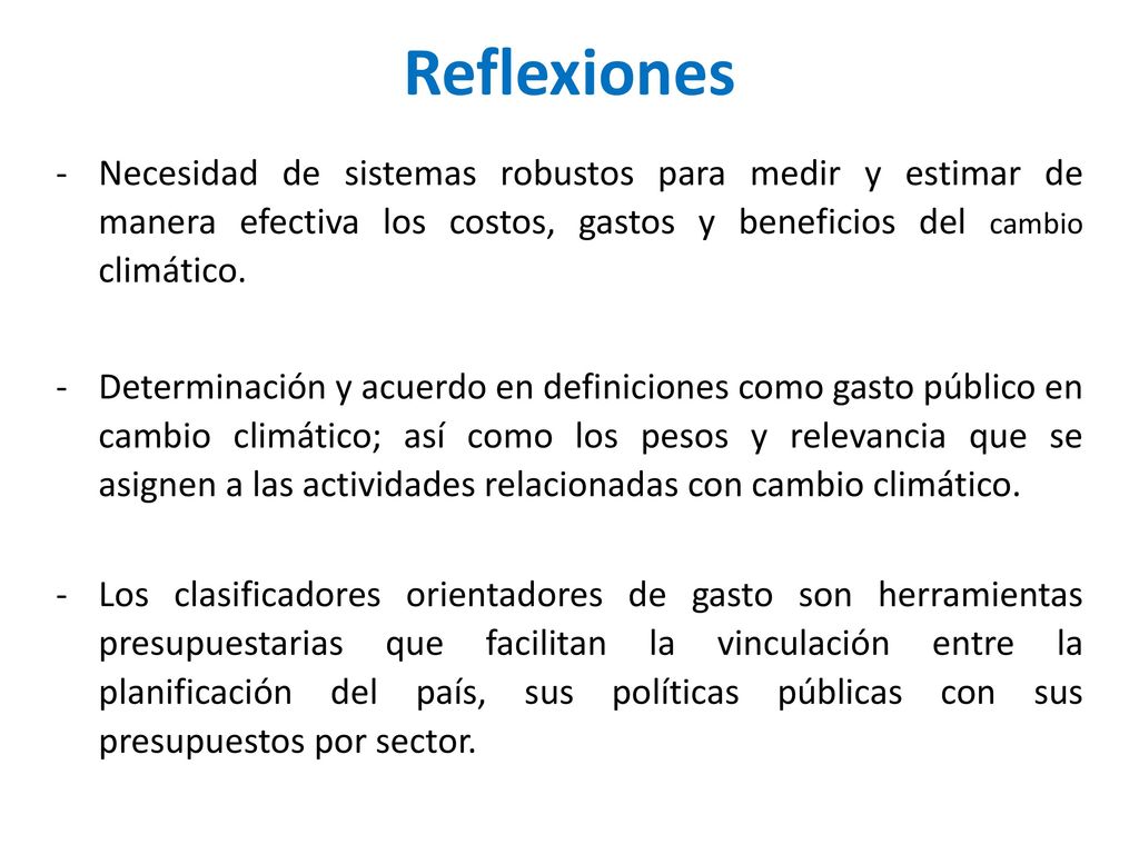 Reflexiones Necesidad de sistemas robustos para medir y estimar de manera efectiva los costos, gastos y beneficios del cambio climático.