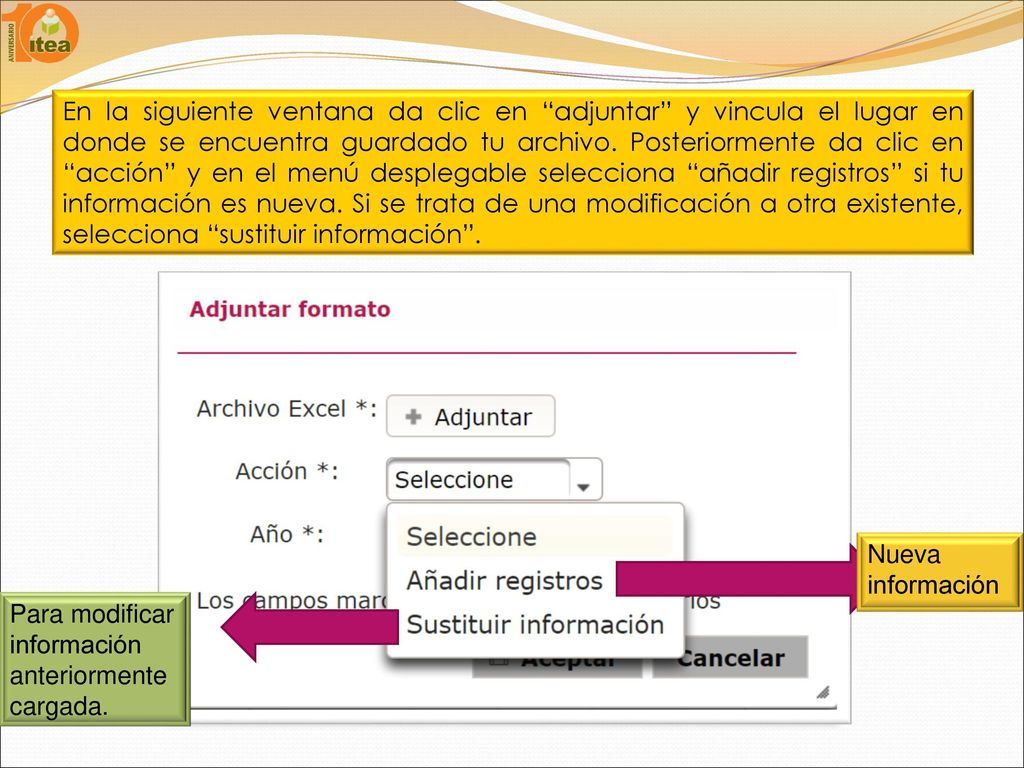 En la siguiente ventana da clic en adjuntar y vincula el lugar en donde se encuentra guardado tu archivo. Posteriormente da clic en acción y en el menú desplegable selecciona añadir registros si tu información es nueva. Si se trata de una modificación a otra existente, selecciona sustituir información .