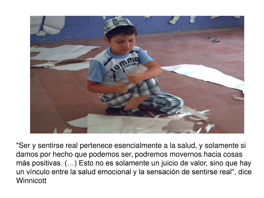 Ser y sentirse real pertenece esencialmente a la salud, y solamente si damos por hecho que podemos ser, podremos movernos hacia cosas más positivas.