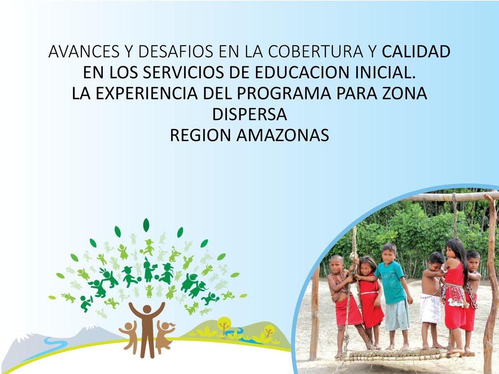 AVANCES Y DESAFIOS EN LA COBERTURA Y CALIDAD EN LOS SERVICIOS DE EDUCACION INICIAL.