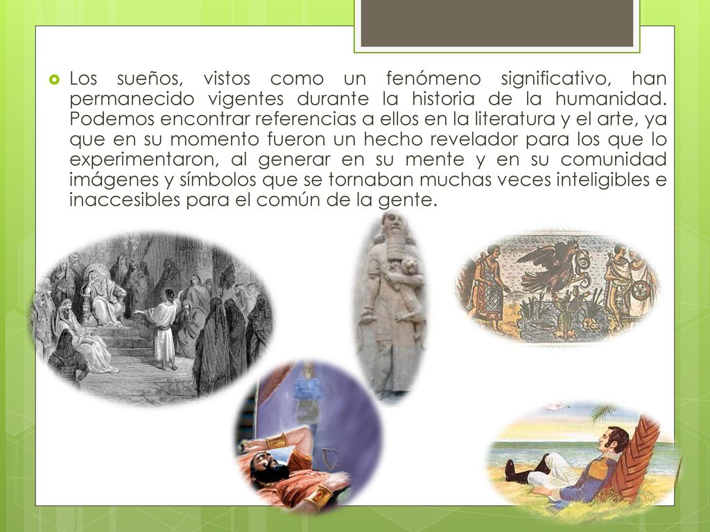 Los sueños, vistos como un fenómeno significativo, han permanecido vigentes durante la historia de la humanidad.