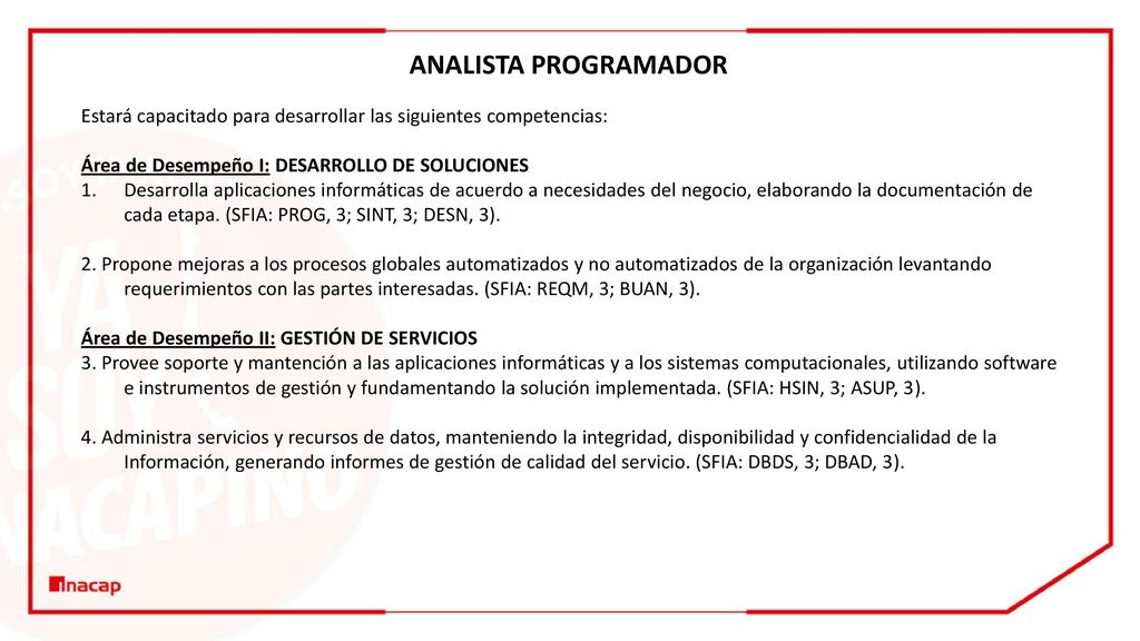 ANALISTA PROGRAMADOR Estará capacitado para desarrollar las siguientes competencias: Área de Desempeño I: DESARROLLO DE SOLUCIONES.