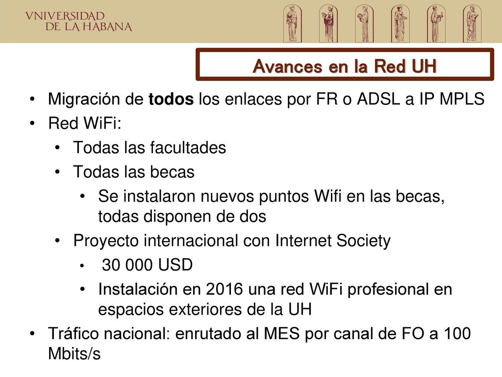 Avances en la Red UH Migración de todos los enlaces por FR o ADSL a IP MPLS. Red WiFi: Todas las facultades.
