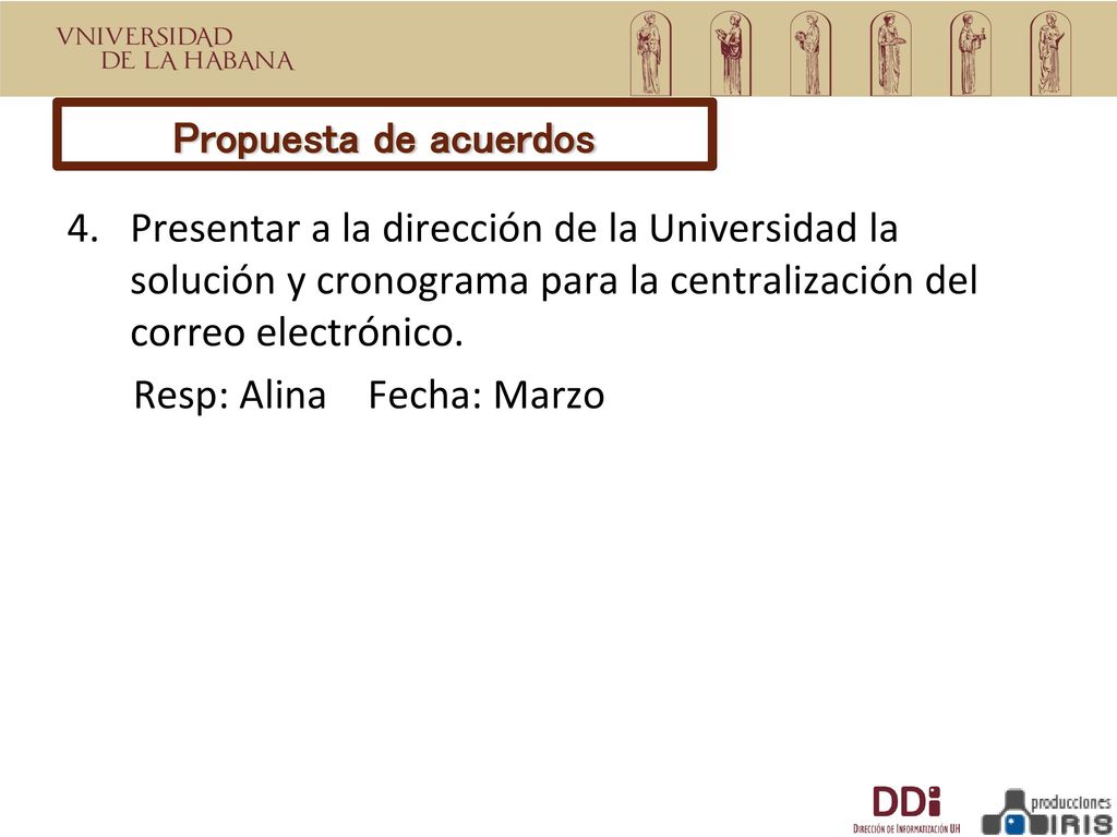 Propuesta de acuerdos Presentar a la dirección de la Universidad la solución y cronograma para la centralización del correo electrónico.