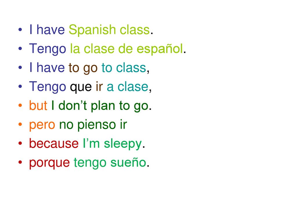 I have Spanish class. Tengo la clase de español. I have to go to class, Tengo que ir a clase, but I don’t plan to go.