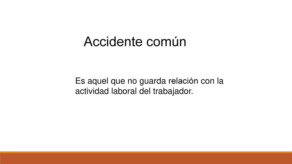 Accidente común Es aquel que no guarda relación con la actividad laboral del trabajador.
