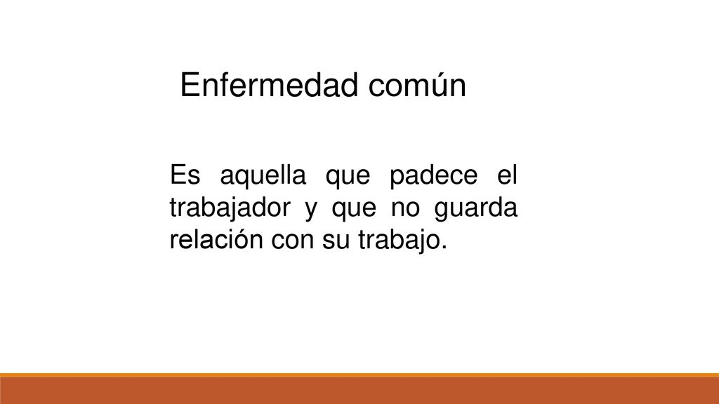 Enfermedad común Es aquella que padece el trabajador y que no guarda relación con su trabajo.