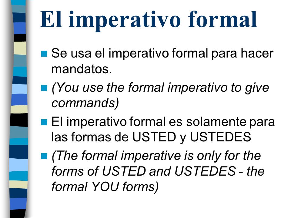 El imperativo formal Se usa el imperativo formal para hacer mandatos.