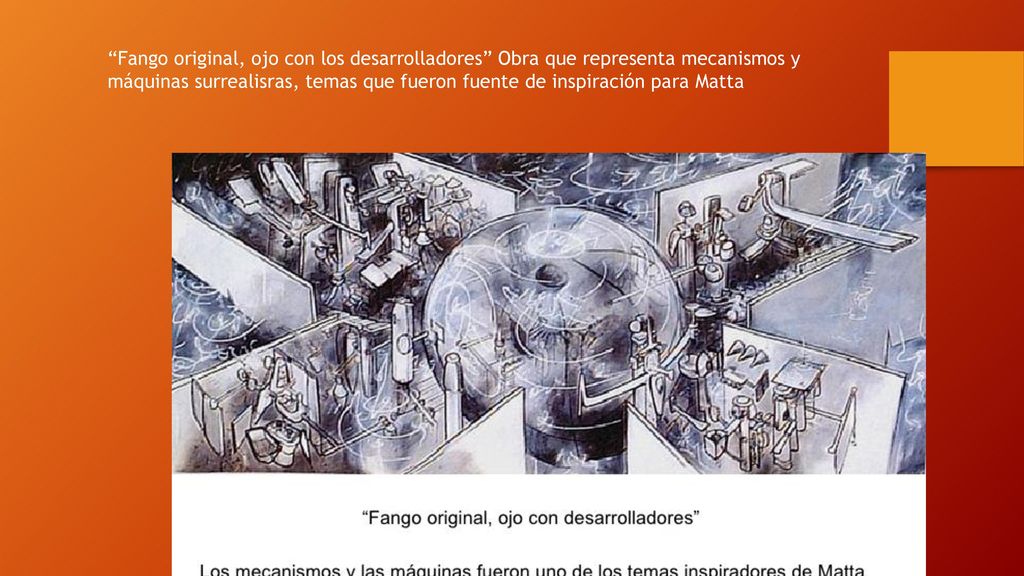 Fango original, ojo con los desarrolladores Obra que representa mecanismos y máquinas surrealisras, temas que fueron fuente de inspiración para Matta