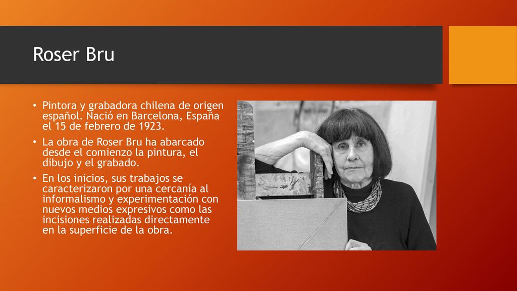 Roser Bru Pintora y grabadora chilena de origen español. Nació en Barcelona, España el 15 de febrero de