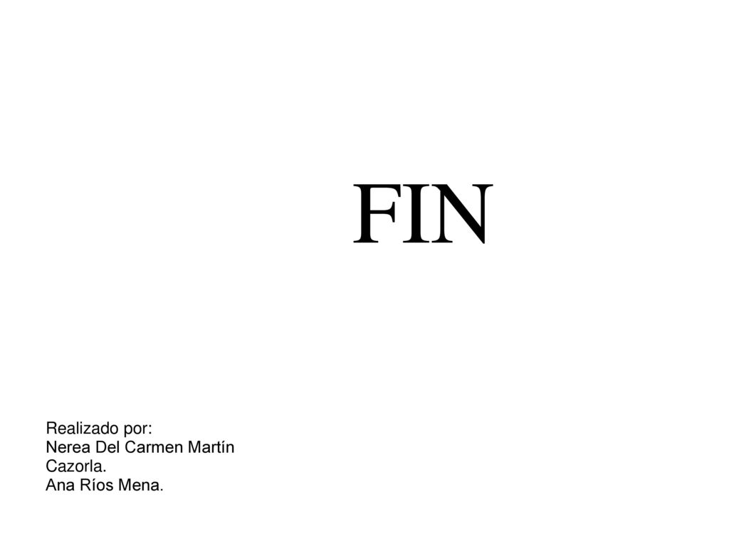FIN Realizado por: Nerea Del Carmen Martín Cazorla. Ana Ríos Mena.