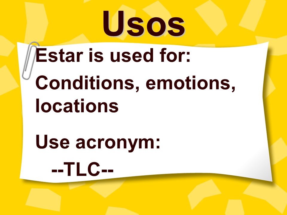 Usos Estar is used for: Conditions, emotions, locations Use acronym: