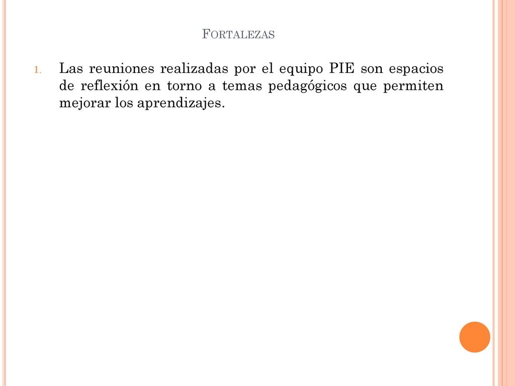 Fortalezas Las reuniones realizadas por el equipo PIE son espacios de reflexión en torno a temas pedagógicos que permiten mejorar los aprendizajes.
