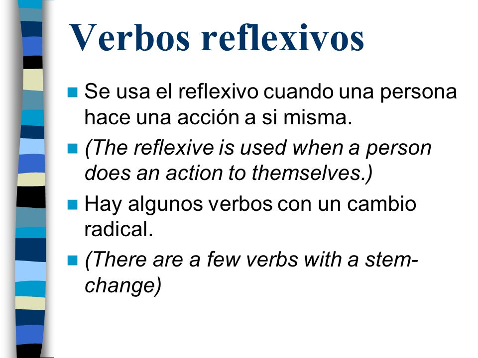 Verbos reflexivos Se usa el reflexivo cuando una persona hace una acción a si misma.
