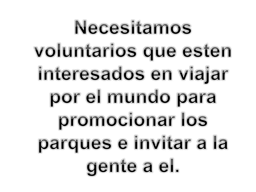 Necesitamos voluntarios que esten interesados en viajar por el mundo para promocionar los parques e invitar a la gente a el.