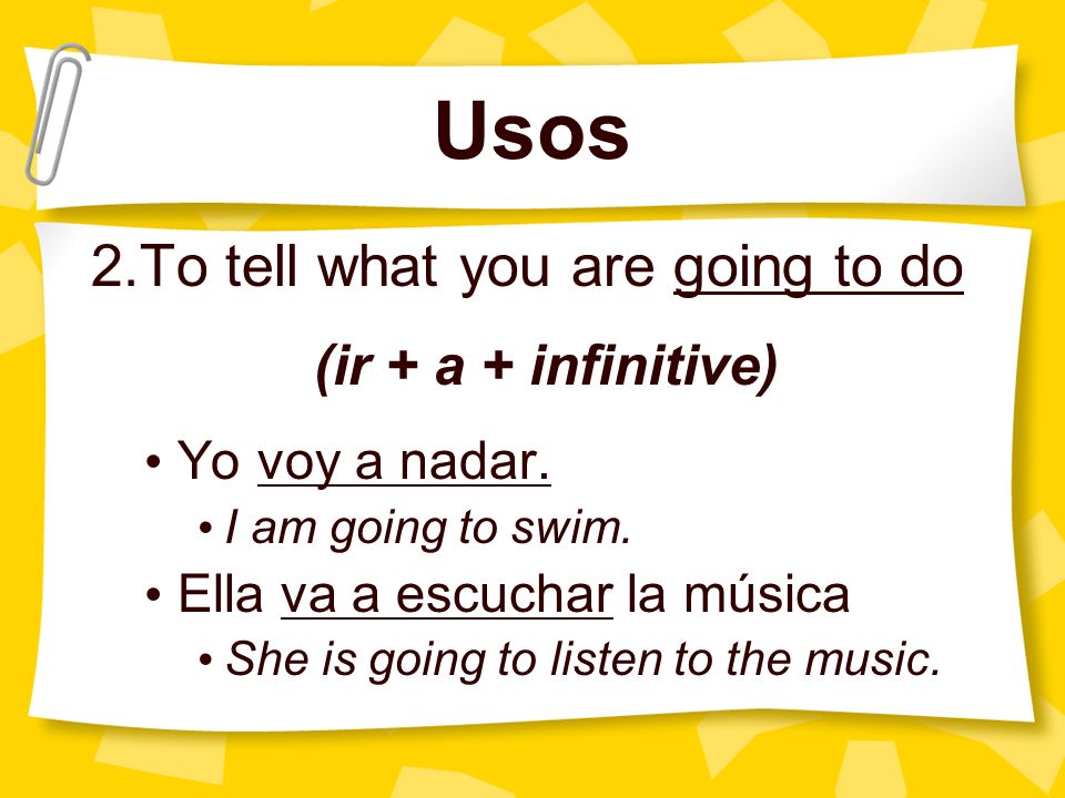 Usos 2.To tell what you are going to do (ir + a + infinitive)