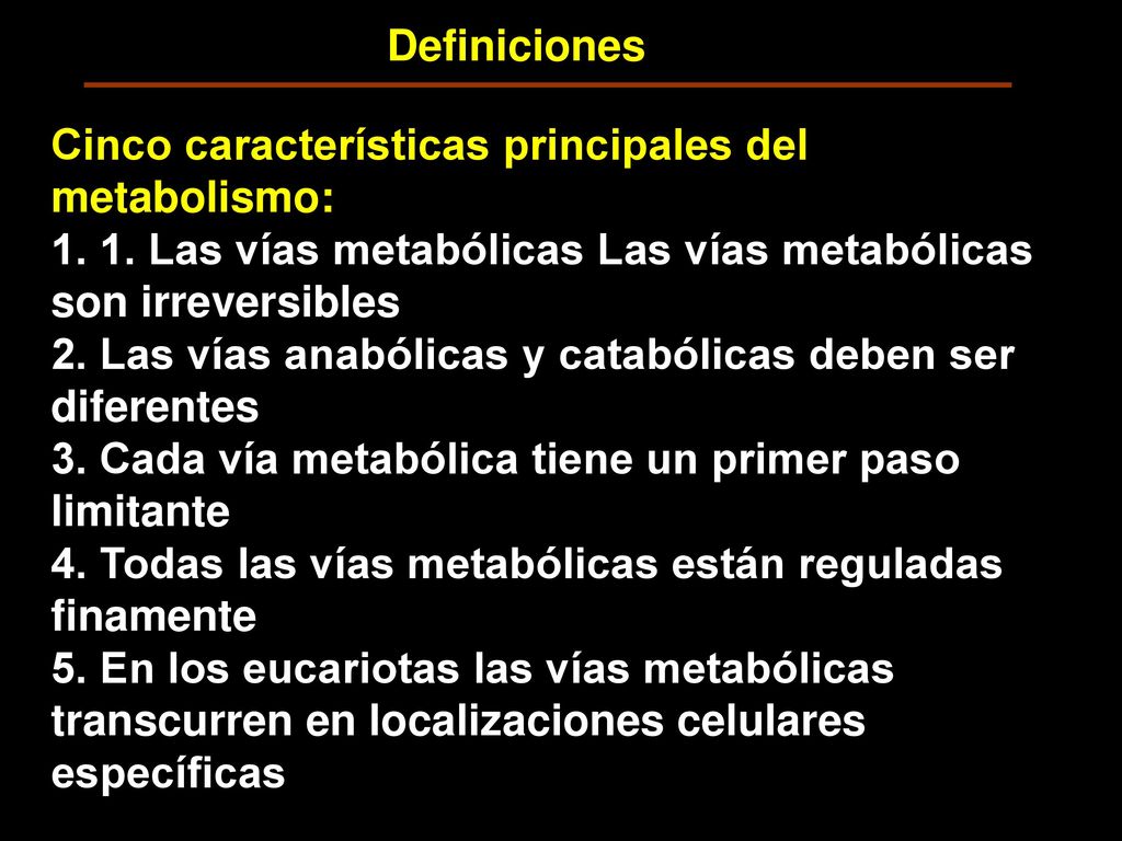 Definiciones Cinco características principales del metabolismo: Las vías metabólicas Las vías metabólicas son irreversibles.