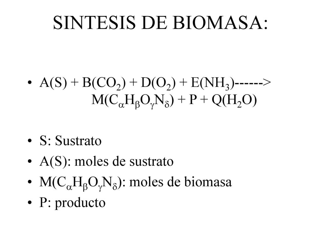 SINTESIS DE BIOMASA: A(S) + B(CO2) + D(O2) + E(NH3)------> M(CHON) + P + Q(H2O)