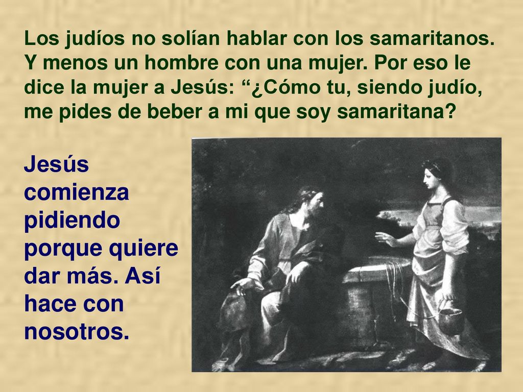 Jesús comienza pidiendo porque quiere dar más. Así hace con nosotros.