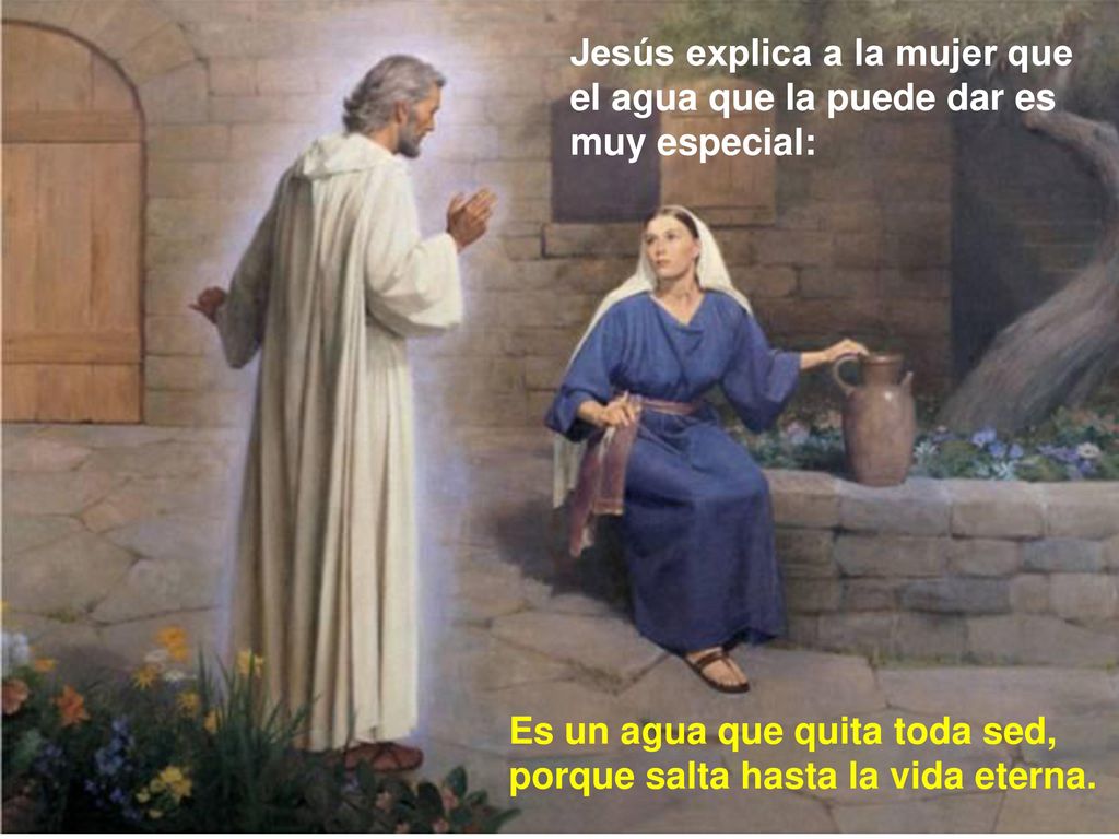 Jesús explica a la mujer que el agua que la puede dar es muy especial: