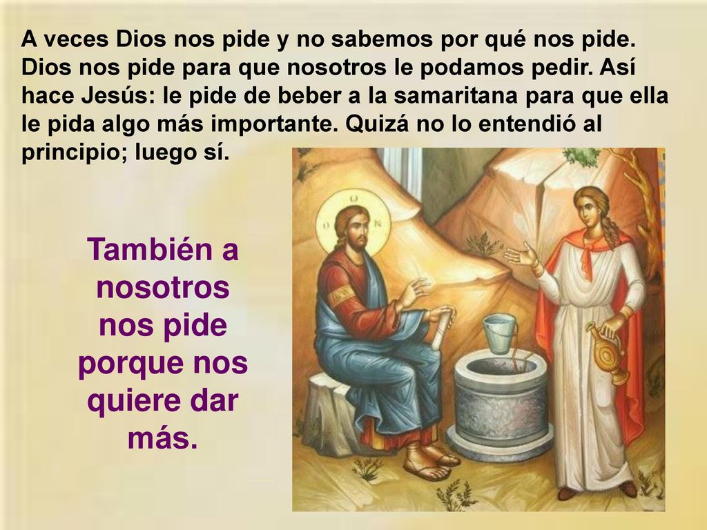También a nosotros nos pide porque nos quiere dar más.