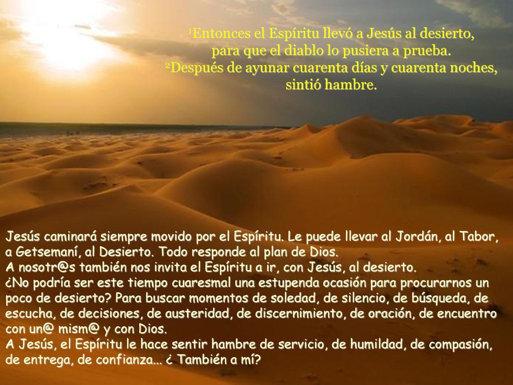 1Entonces el Espíritu llevó a Jesús al desierto, para que el diablo lo pusiera a prueba. 2Después de ayunar cuarenta días y cuarenta noches, sintió hambre.