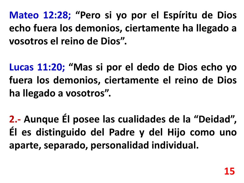 Mateo 12:28; Pero si yo por el Espíritu de Dios echo fuera los demonios, ciertamente ha llegado a vosotros el reino de Dios .