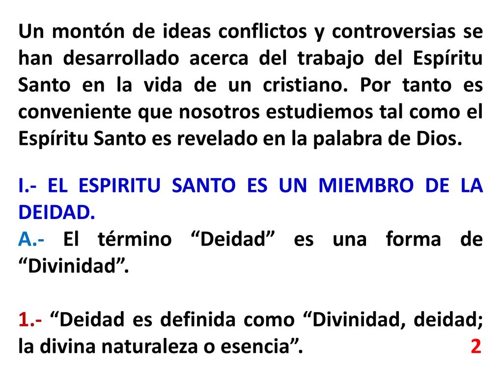 Un montón de ideas conflictos y controversias se han desarrollado acerca del trabajo del Espíritu Santo en la vida de un cristiano. Por tanto es conveniente que nosotros estudiemos tal como el Espíritu Santo es revelado en la palabra de Dios.