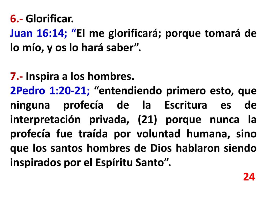 6.- Glorificar. Juan 16:14; El me glorificará; porque tomará de lo mío, y os lo hará saber Inspira a los hombres.