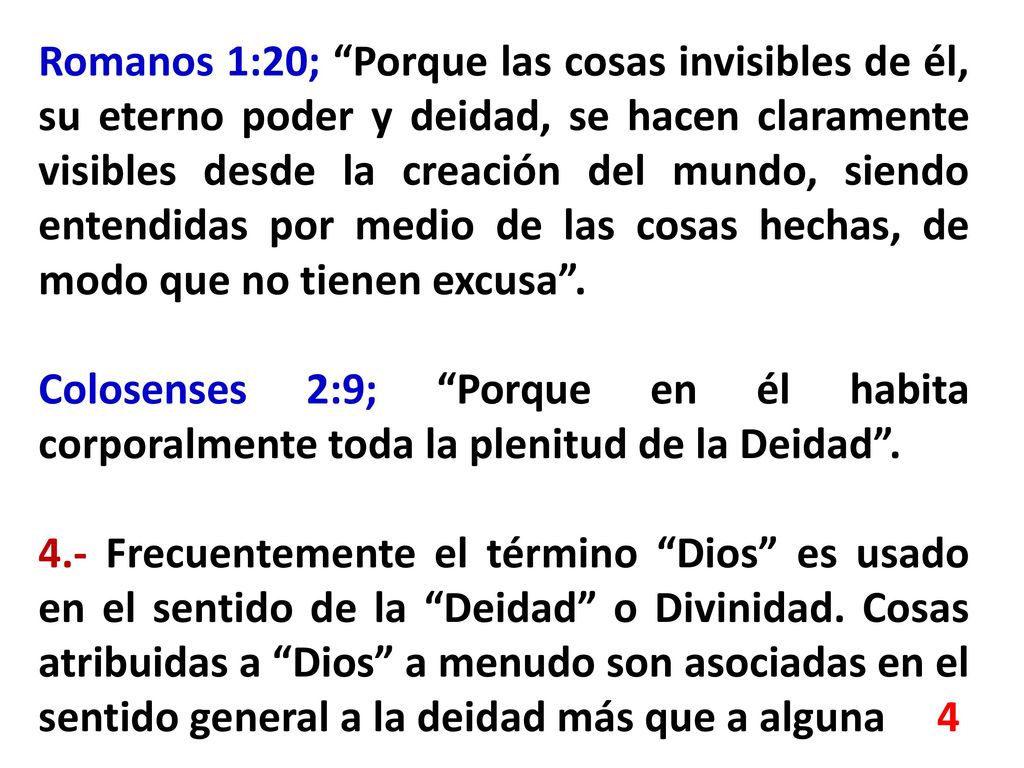 Romanos 1:20; Porque las cosas invisibles de él, su eterno poder y deidad, se hacen claramente visibles desde la creación del mundo, siendo entendidas por medio de las cosas hechas, de modo que no tienen excusa .