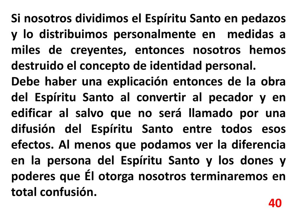 Si nosotros dividimos el Espíritu Santo en pedazos y lo distribuimos personalmente en medidas a miles de creyentes, entonces nosotros hemos destruido el concepto de identidad personal.