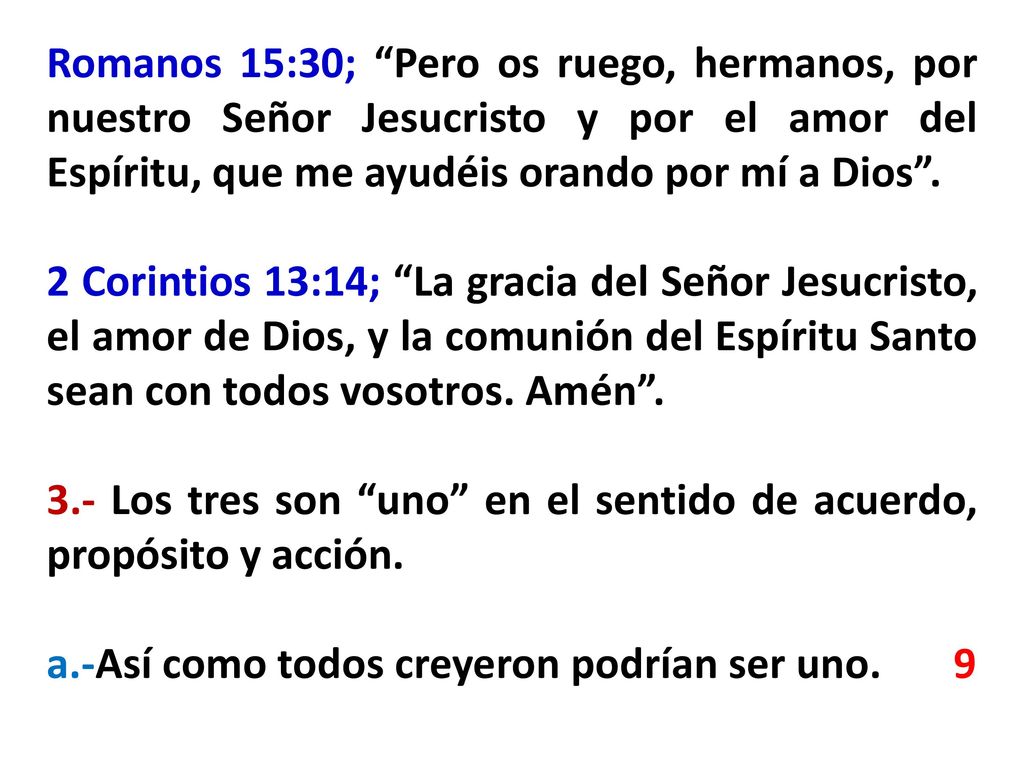 Romanos 15:30; Pero os ruego, hermanos, por nuestro Señor Jesucristo y por el amor del Espíritu, que me ayudéis orando por mí a Dios .