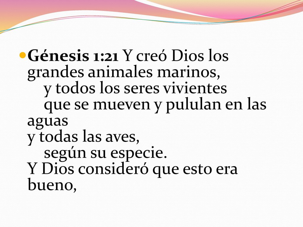 Génesis 1:21 Y creó Dios los grandes animales marinos, y todos los seres vivientes que se mueven y pululan en las aguas y todas las aves, según su especie.