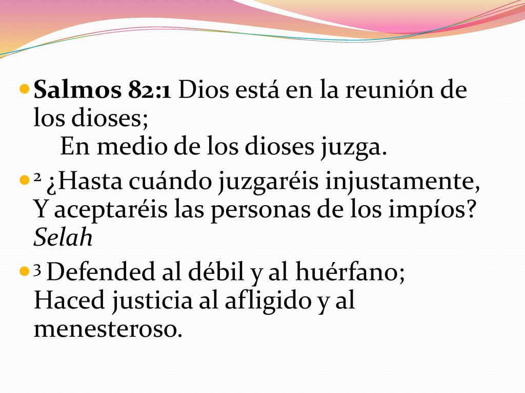 Salmos 82:1 Dios está en la reunión de los dioses; En medio de los dioses juzga.