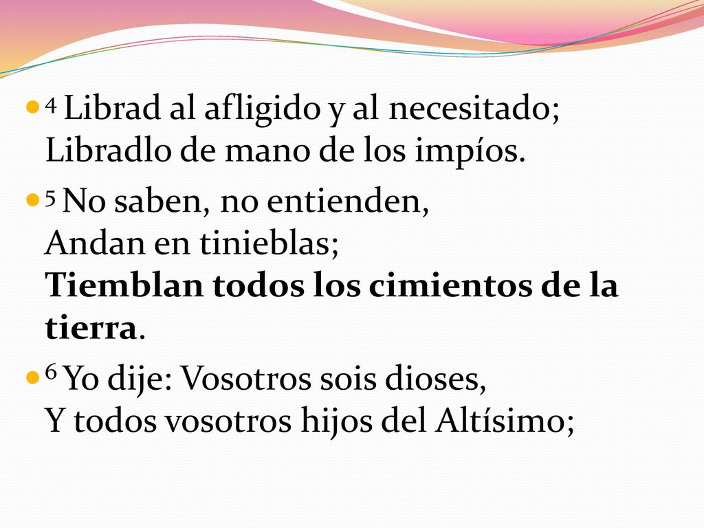 4 Librad al afligido y al necesitado; Libradlo de mano de los impíos.