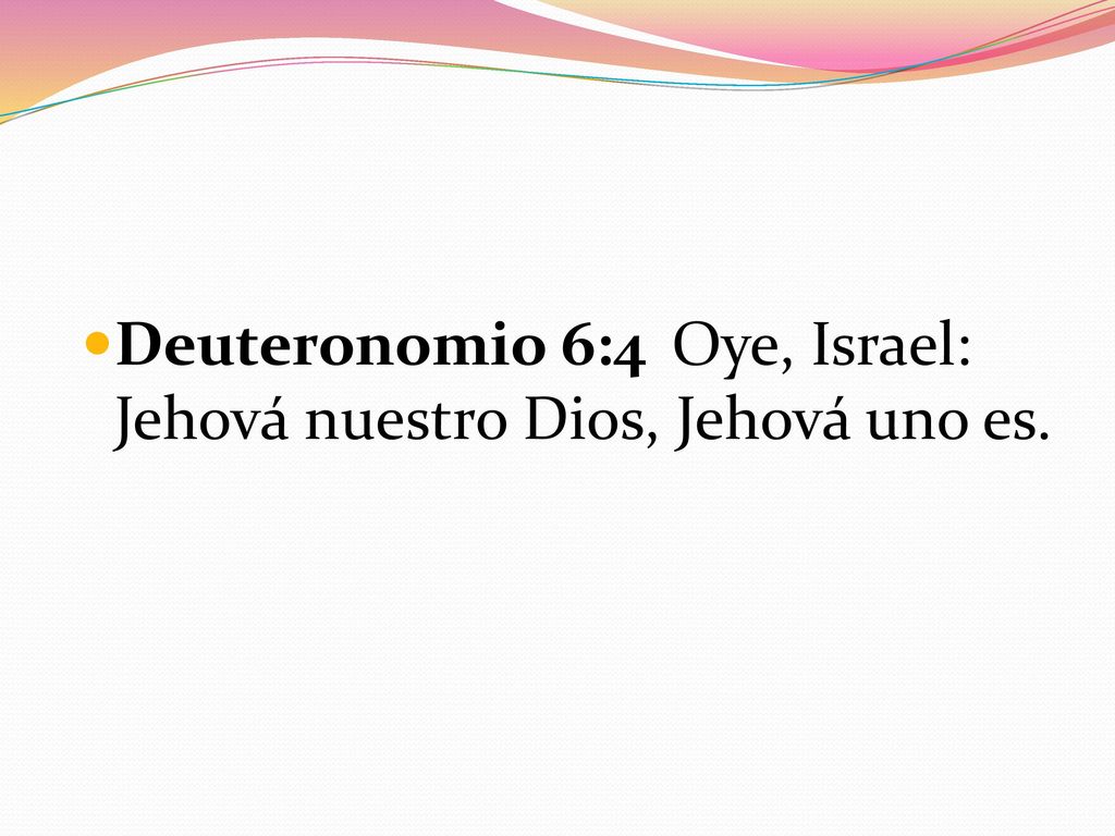 Deuteronomio 6:4 Oye, Israel: Jehová nuestro Dios, Jehová uno es.