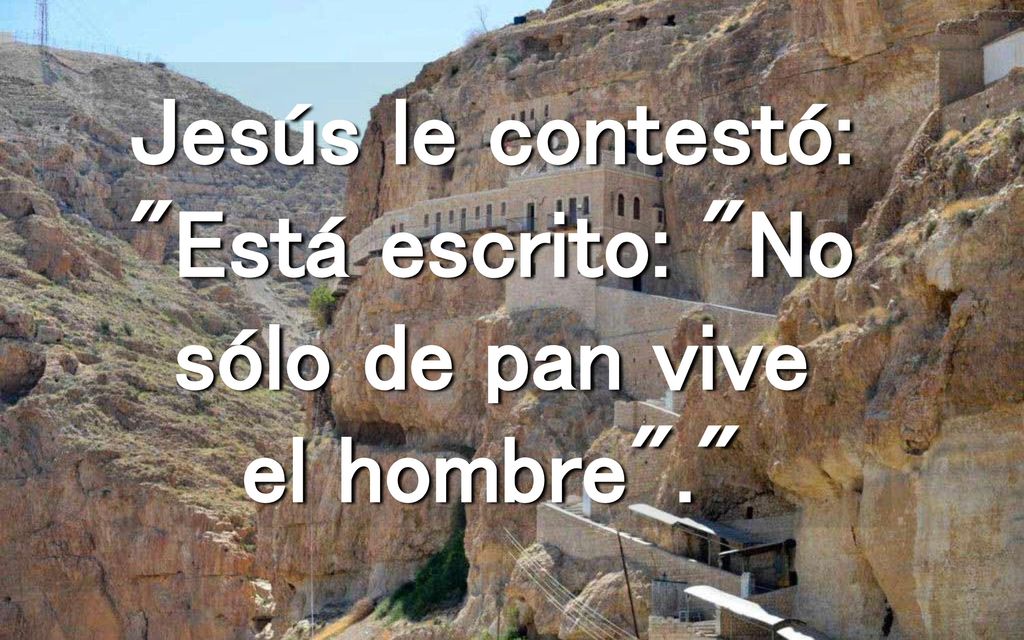 Jesús le contestó: Está escrito: No sólo de pan vive el hombre .