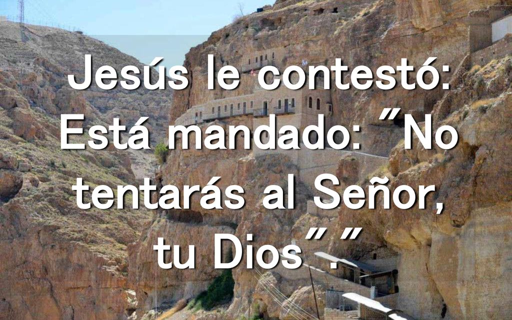 Jesús le contestó: Está mandado: No tentarás al Señor, tu Dios .