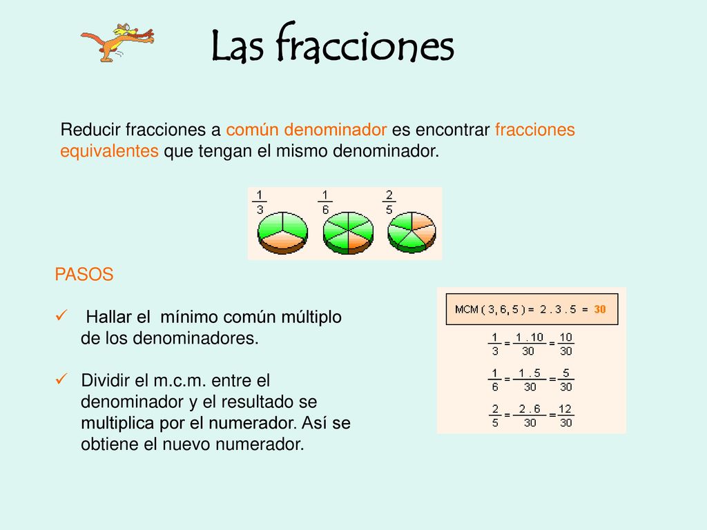 Las fracciones Reducir fracciones a común denominador es encontrar fracciones equivalentes que tengan el mismo denominador.
