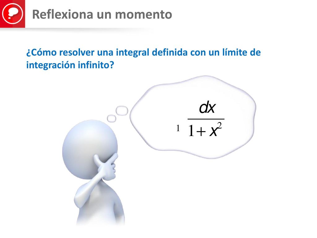 Reflexiona un momento ¿Cómo resolver una integral definida con un límite de integración infinito