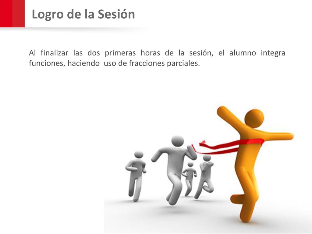Logro de la Sesión Al finalizar las dos primeras horas de la sesión, el alumno integra funciones, haciendo uso de fracciones parciales.