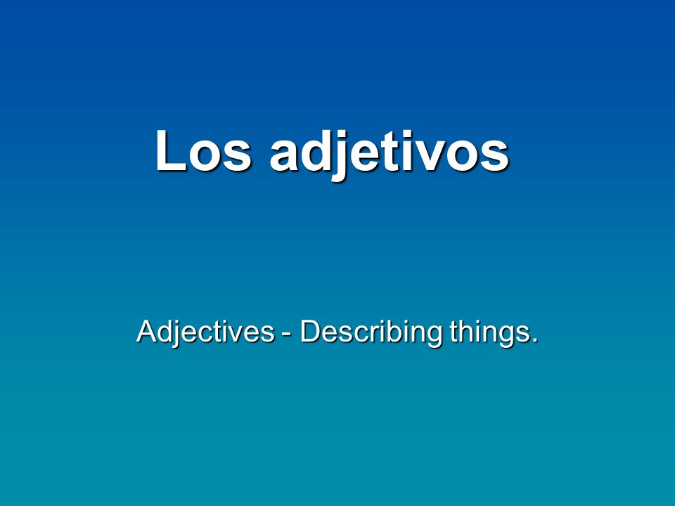 Adjectives - Describing things.