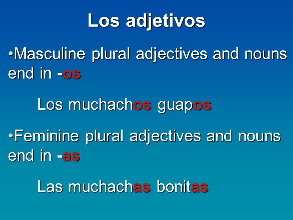 Los adjetivos Masculine plural adjectives and nouns end in -os