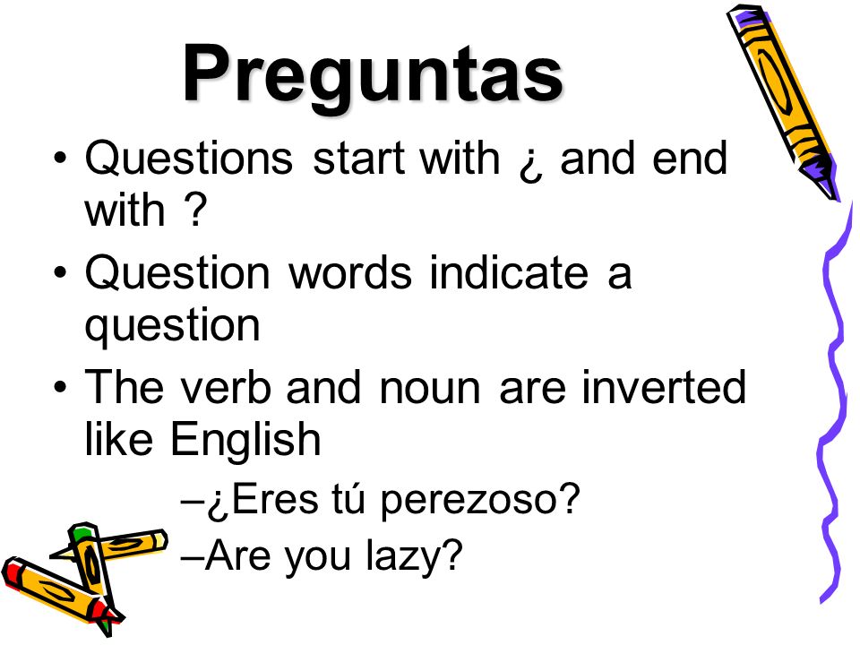 Preguntas Questions start with ¿ and end with
