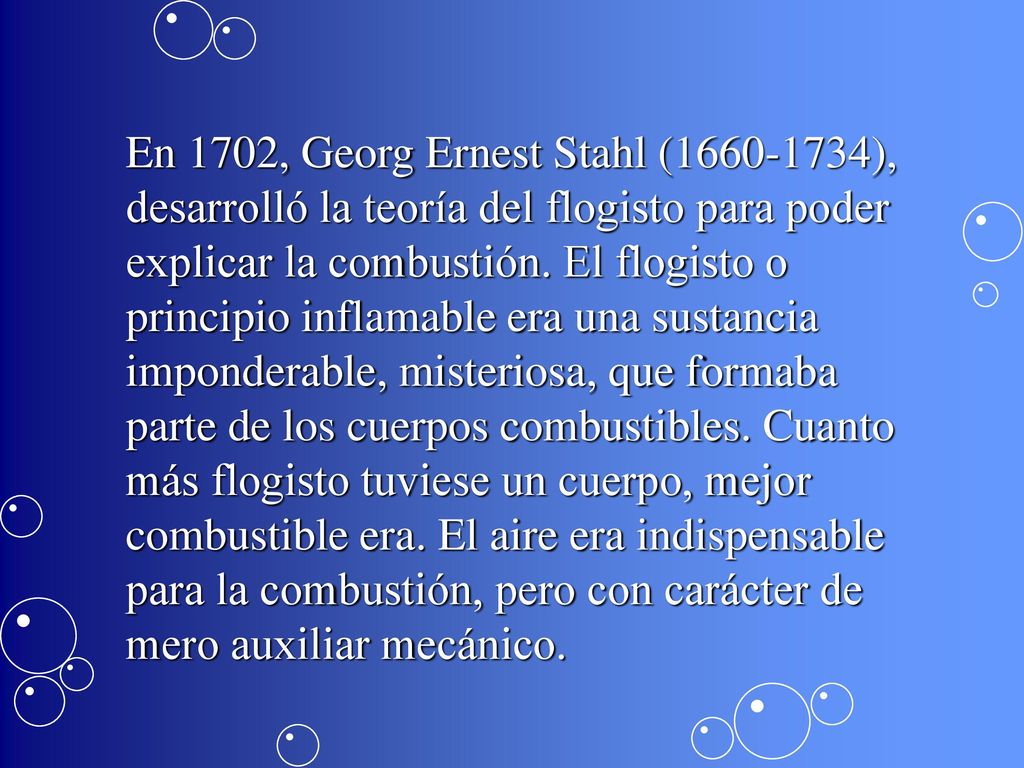 En 1702, Georg Ernest Stahl ( ), desarrolló la teoría del flogisto para poder explicar la combustión.