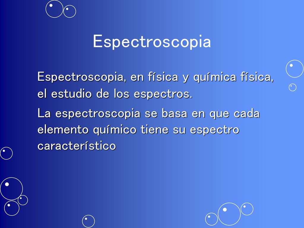 Espectroscopia Espectroscopia, en física y química física, el estudio de los espectros.
