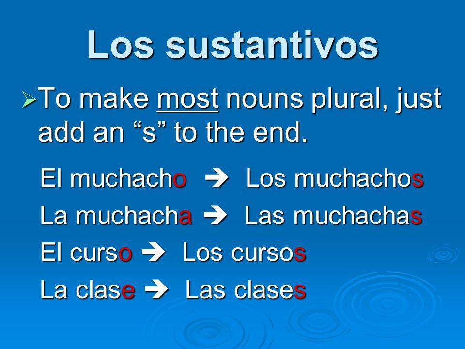Los sustantivos To make most nouns plural, just add an s to the end.